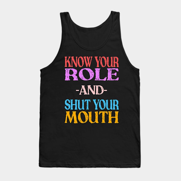 Know Your Role And Shut Your Mouth Tank Top by MChamssouelddine